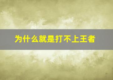 为什么就是打不上王者