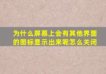 为什么屏幕上会有其他界面的图标显示出来呢怎么关闭