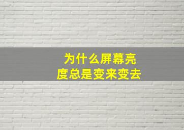 为什么屏幕亮度总是变来变去