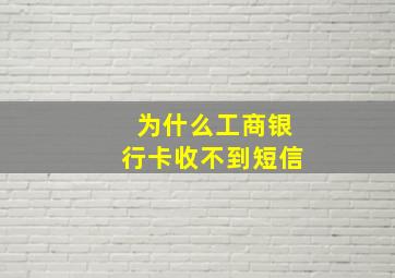 为什么工商银行卡收不到短信