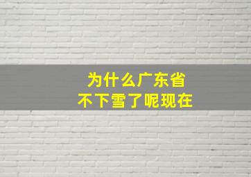 为什么广东省不下雪了呢现在