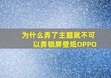 为什么弄了主题就不可以弄锁屏壁纸OPPO