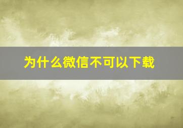 为什么微信不可以下载