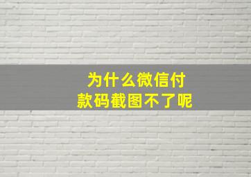 为什么微信付款码截图不了呢