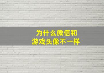 为什么微信和游戏头像不一样