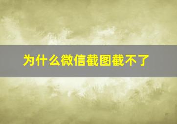 为什么微信截图截不了