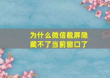 为什么微信截屏隐藏不了当前窗口了