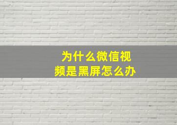 为什么微信视频是黑屏怎么办