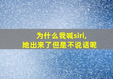 为什么我喊siri,她出来了但是不说话呢