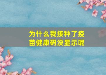 为什么我接种了疫苗健康码没显示呢