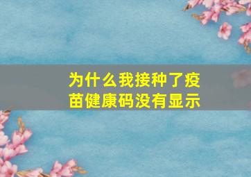 为什么我接种了疫苗健康码没有显示