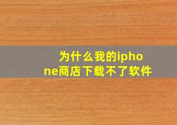 为什么我的iphone商店下载不了软件