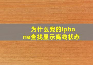 为什么我的iphone查找显示离线状态