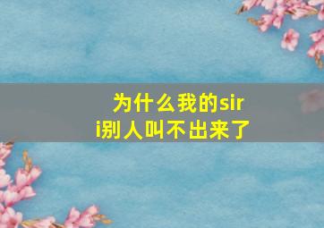 为什么我的siri别人叫不出来了