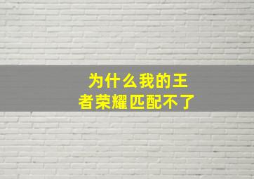 为什么我的王者荣耀匹配不了