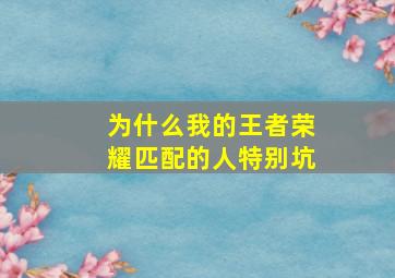 为什么我的王者荣耀匹配的人特别坑