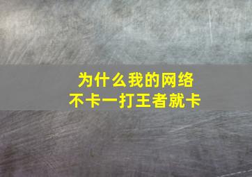 为什么我的网络不卡一打王者就卡