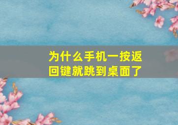 为什么手机一按返回键就跳到桌面了