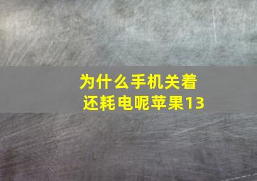 为什么手机关着还耗电呢苹果13