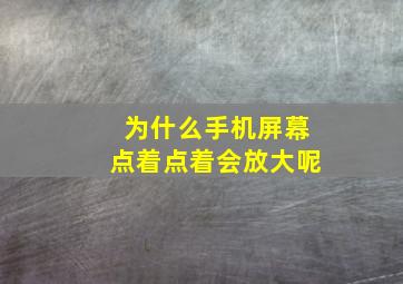 为什么手机屏幕点着点着会放大呢