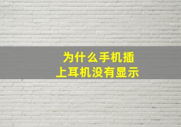 为什么手机插上耳机没有显示