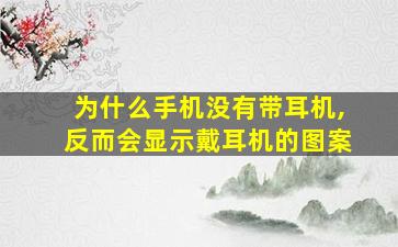 为什么手机没有带耳机,反而会显示戴耳机的图案