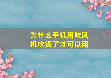 为什么手机用吹风机吹烫了才可以用