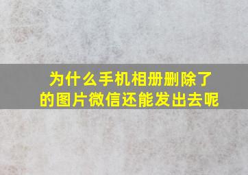 为什么手机相册删除了的图片微信还能发出去呢