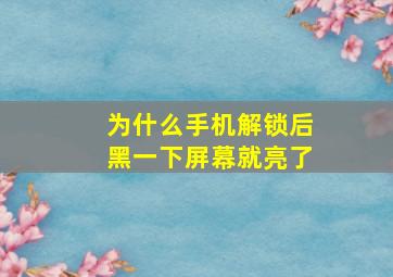 为什么手机解锁后黑一下屏幕就亮了