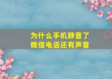 为什么手机静音了微信电话还有声音