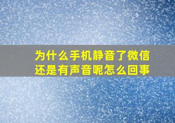 为什么手机静音了微信还是有声音呢怎么回事