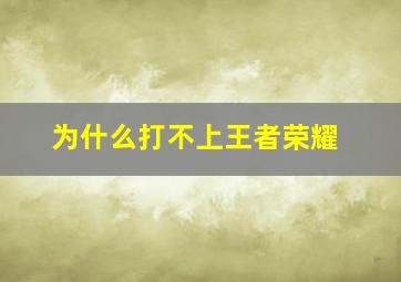 为什么打不上王者荣耀