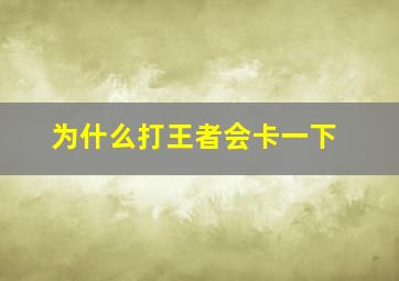 为什么打王者会卡一下