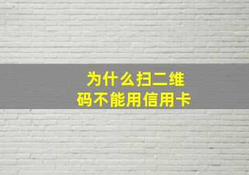 为什么扫二维码不能用信用卡