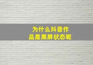 为什么抖音作品是黑屏状态呢