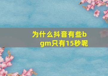 为什么抖音有些bgm只有15秒呢