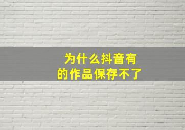 为什么抖音有的作品保存不了