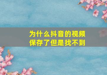 为什么抖音的视频保存了但是找不到