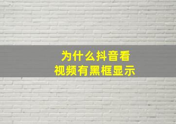 为什么抖音看视频有黑框显示