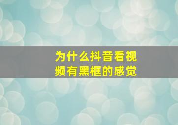 为什么抖音看视频有黑框的感觉