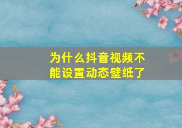 为什么抖音视频不能设置动态壁纸了