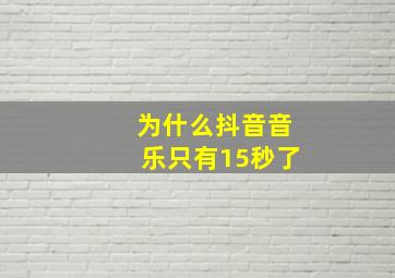 为什么抖音音乐只有15秒了