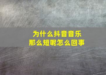 为什么抖音音乐那么短呢怎么回事