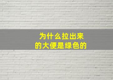 为什么拉出来的大便是绿色的