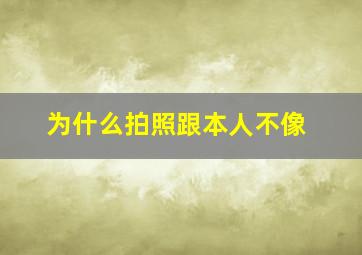 为什么拍照跟本人不像