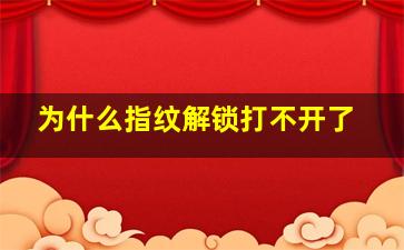 为什么指纹解锁打不开了