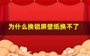 为什么换锁屏壁纸换不了