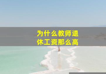 为什么教师退休工资那么高