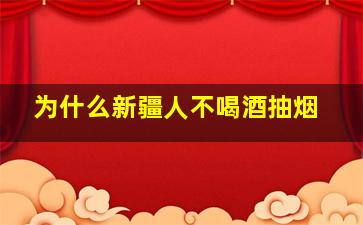 为什么新疆人不喝酒抽烟