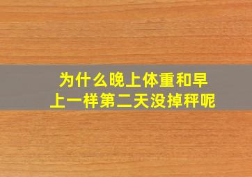 为什么晚上体重和早上一样第二天没掉秤呢